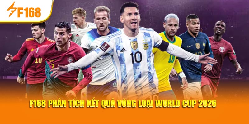 F168 Phân Tích Kết Quả Vòng Loại World Cup 2026 1 F168 Phân Tích Kết Quả Vòng Loại World Cup 2026